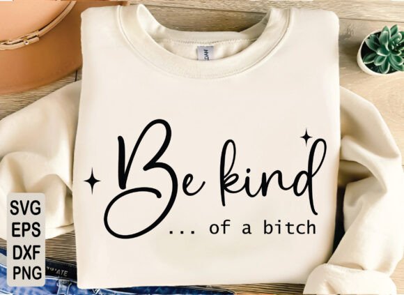 Be Kind of a Bitch SVG: Funny Graphics for T-Shirt Designs
