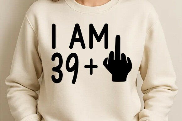 I Am 39 Plus 1 Middle Finger Graphics